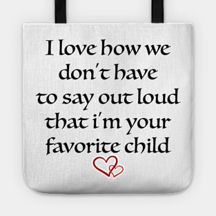 i love how we don't have to say out loud that i'm your favorite child Tote