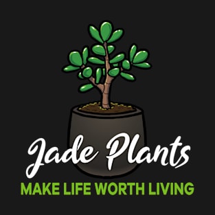 Jade Plants make life worth living T-Shirt