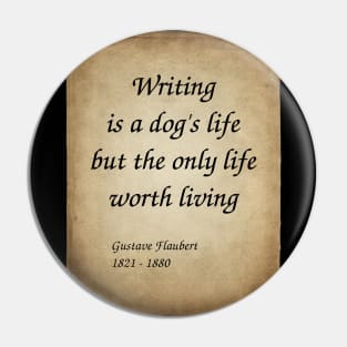 Gustave Flaubert, French Novelist. Writing is a dog's life, but the only life worth living. Pin