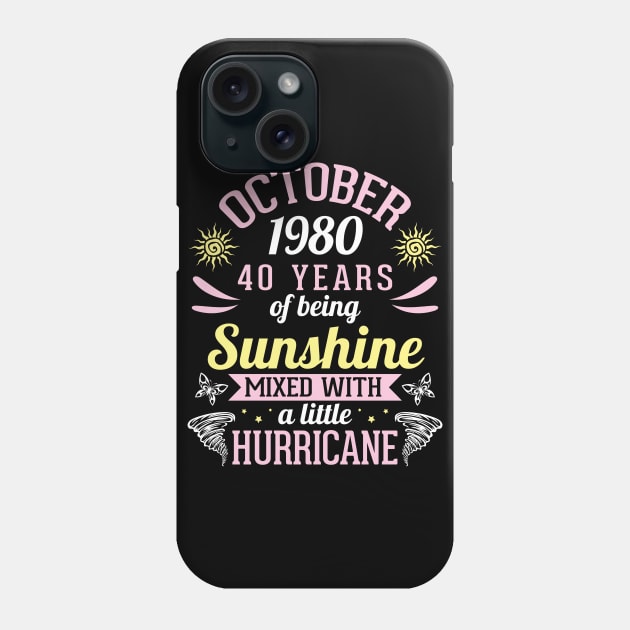 October 1980 Happy 40 Years Of Being Sunshine Mixed A Little Hurricane Birthday To Me You Phone Case by bakhanh123