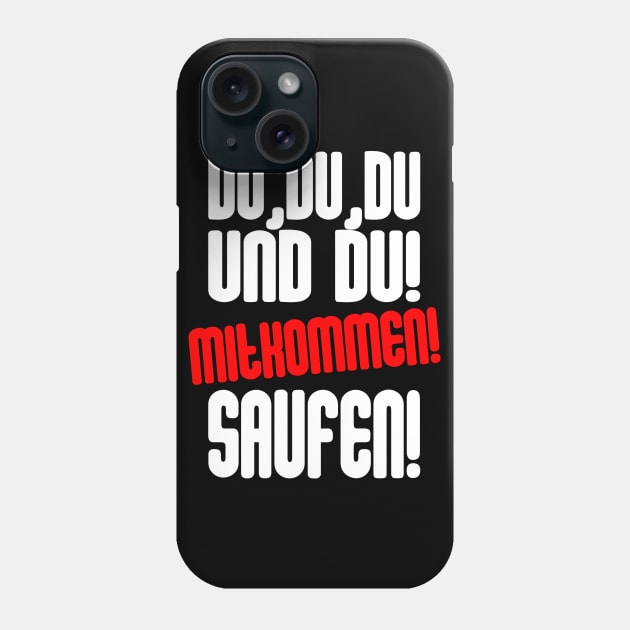 Du, Du, Du Und Du! Mitkommen! Saufen Phone Case by FluffigerSchuh