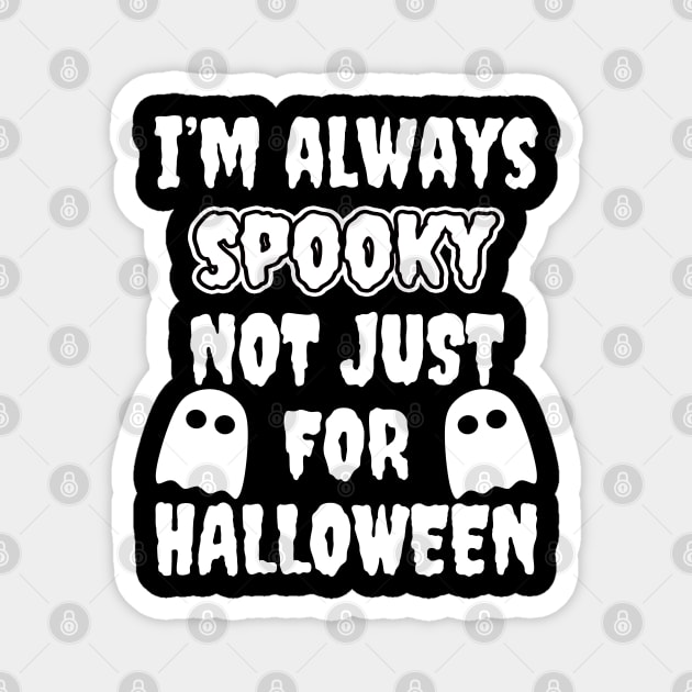 I'm Always Spooky Not Just For Halloween Magnet by LunaMay