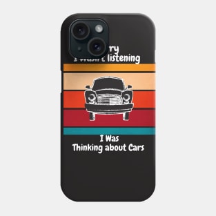 Sorry i wasn't listening i was thinking about cars Phone Case