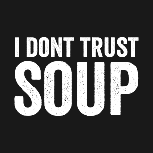 I Don't Trust Soup White Style T-Shirt