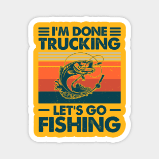 I'm Done Trucking Let Go Fishing Magnet