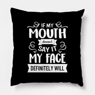 If My Mouth Doesn't Say It My Face Definitely Pillow