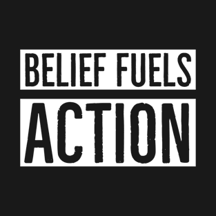 Belief Fuels Action T-Shirt