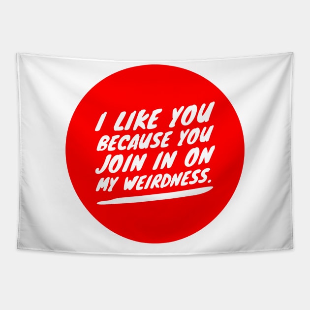 I like you because you join in on my weirdness Tapestry by GMAT