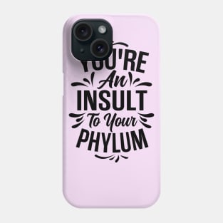 You're An Insult to Your Phylum - Black Design Phone Case