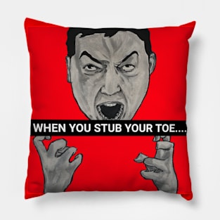 When you stub your toe! Pillow