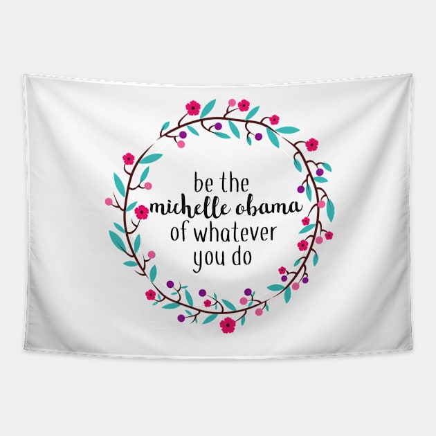 Be the Michelle Obama of Whatever You Do Tapestry by annmariestowe