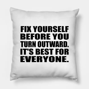 Fix yourself before you turn outward. It's best for everyone Pillow