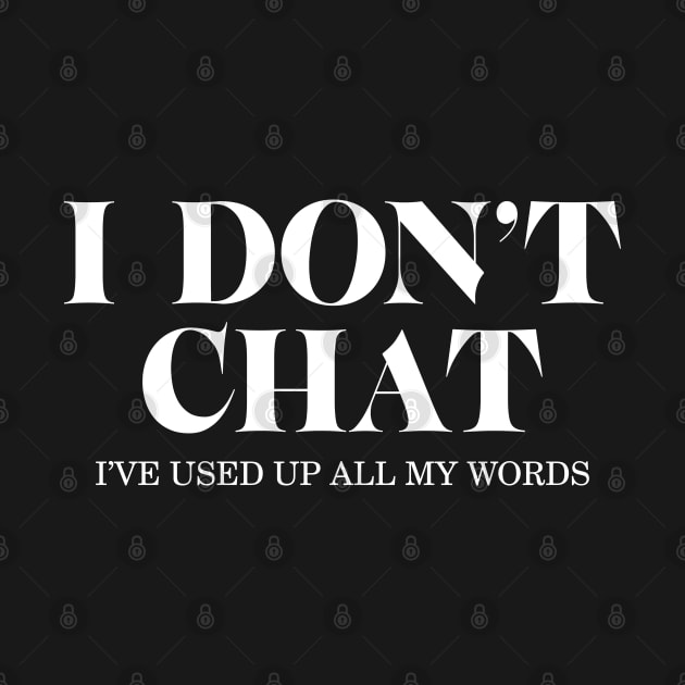 I Don't Chat I've Used Up All My Words - Funny Saying by VIQRYMOODUTO