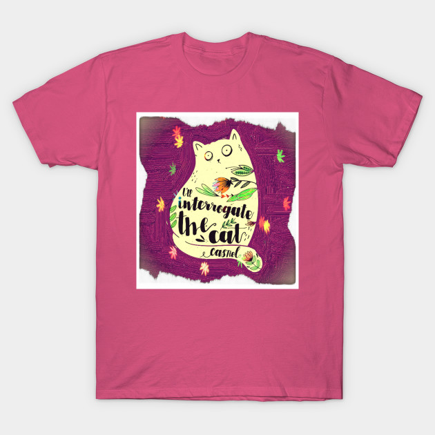 I Ll Interrogate The Cat Castiel Quote Castiel T Shirt