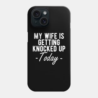 INFERTILITY - MY WIFE IS GETTING KNOCKED UP TODAY w Phone Case