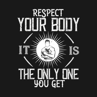 respect your body it is the only one you get T-Shirt