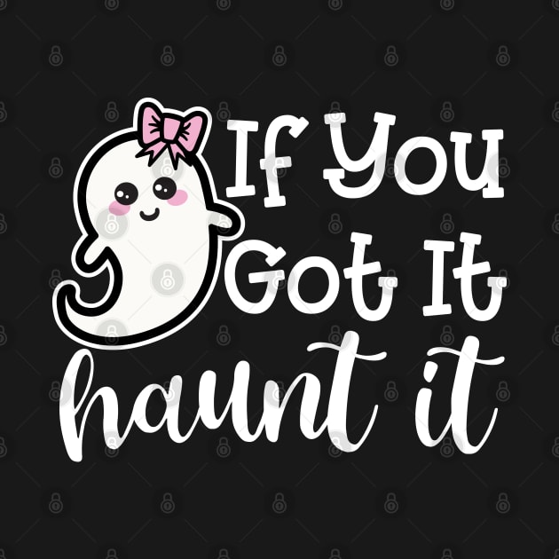 If You Got It Haunt It Ghost Halloween Cute Funny by GlimmerDesigns