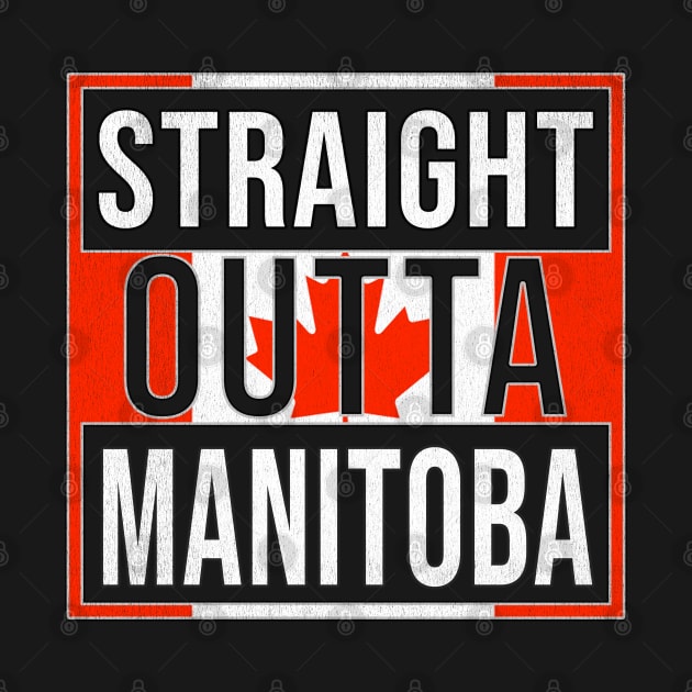 Straight Outta Manitoba - Gift for Canadian From Manitoba Canada by Country Flags