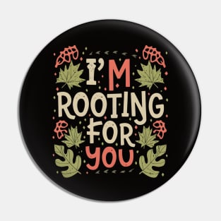 I'm Rooting for You - Encouragement in Every Design Pin