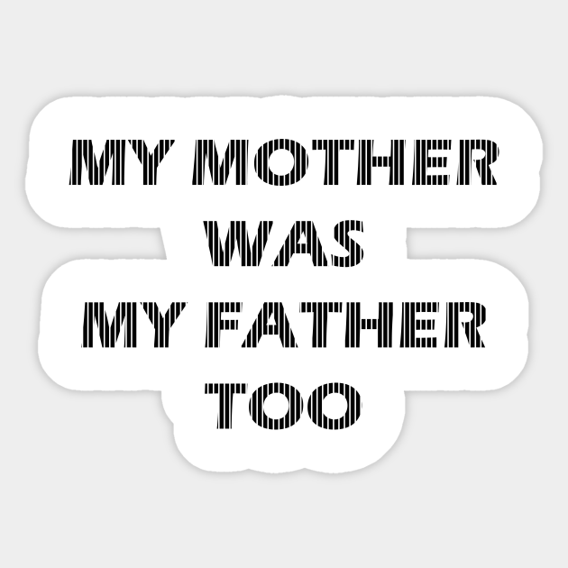 My Mother Was My Father Too My Mother Sticker Teepublic