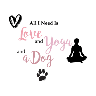 All I Need is Love, Yoga & A Dog T-Shirt