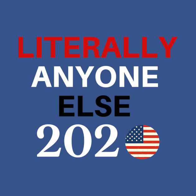 Literally Anyone Else 2020, Political Democrats, Progresive, Not My President by LaurelBDesigns