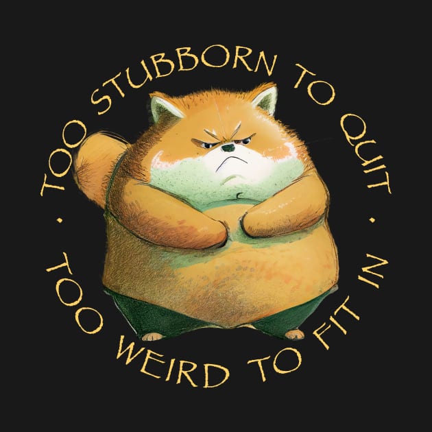 Fox Too Stubborn To Quit Too Weird To Fit In Cute Adorable Funny Quote by Cubebox