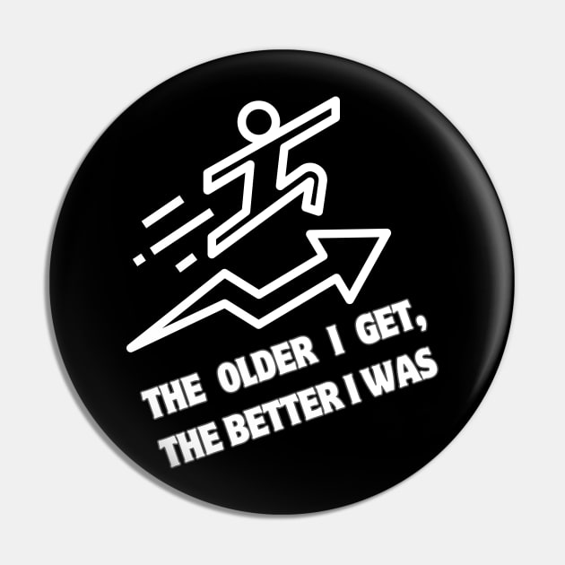 The older I get, the better I was Pin by Magnificent Butterfly