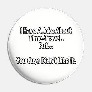 I have a joke about time-travel... Pin