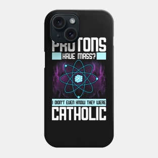 Protons Have Mass? Didn't Know They Were Catholic Phone Case