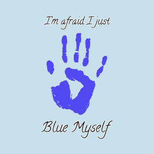 I think I just blue myself T-Shirt