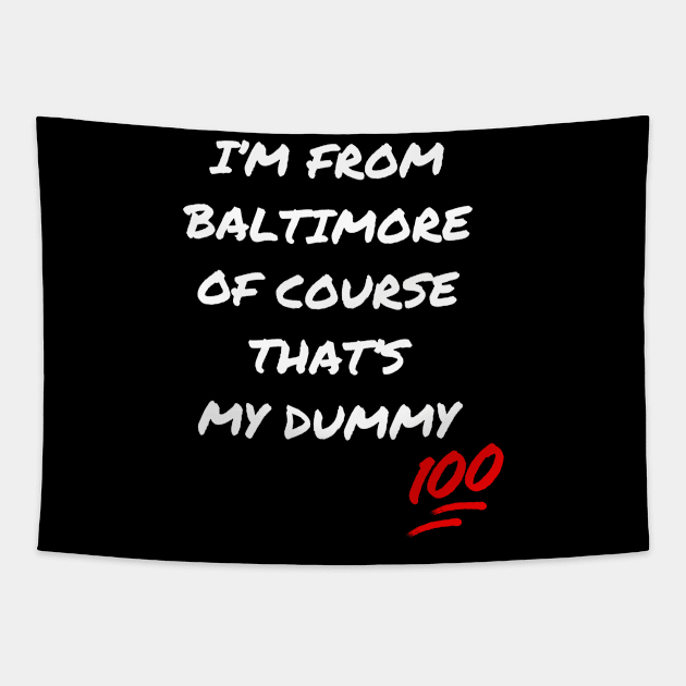 I'M FROM BALTIMORE OF COURSE THAT'S MY DUMMY DESIGN Tapestry by The C.O.B. Store