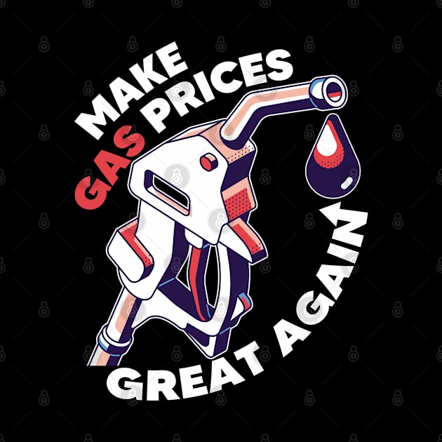 Make Gas Prices Great Again by TarikStore