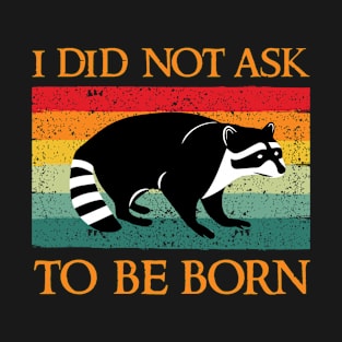 I Did Not Ask To Be Born Raccoon Lover T-Shirt