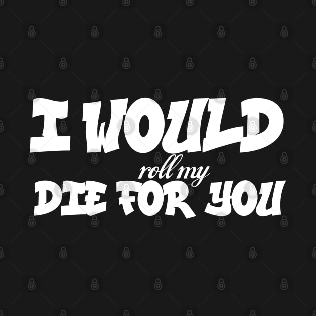 I would (roll my) die for you by Blaze_Belushi