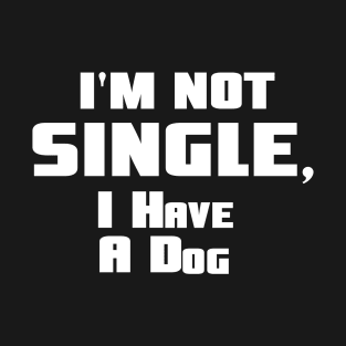 I'm not single I have a dog T-Shirt