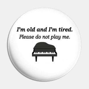 I'm Old and I'm Tired Please Do Not Play Me Pin