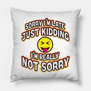 Sorry I'm Late Just Kidding I'm Really Not Sorry White Pillow