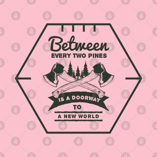 Motivation Quotes - Between every two pines is doorway to a new world by GreekTavern