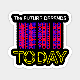 The Future Depends What You Do Today Motivation Quotes Design Magnet