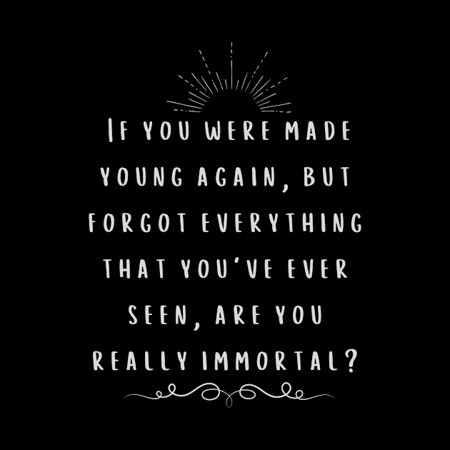 Are you really immortal? A thought provoking quote. by OnuM2018