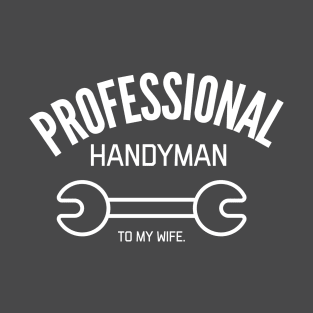 Professional handyman to my wife T-Shirt