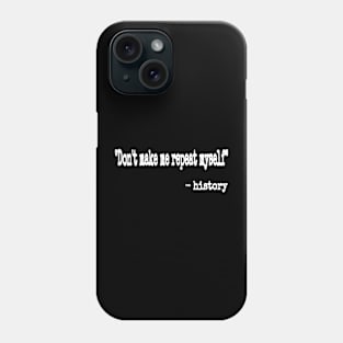 Don't Make Me Repeat Myself." ~ History - White - Front Phone Case