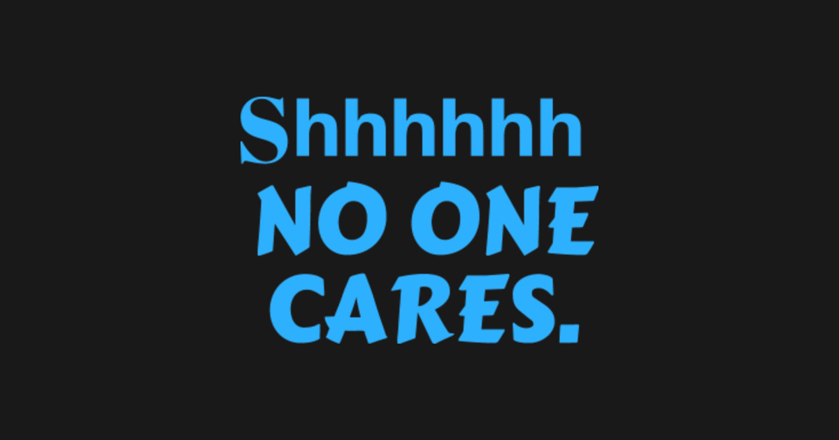 shhh no one cares Quotes Tapestry TeePublic