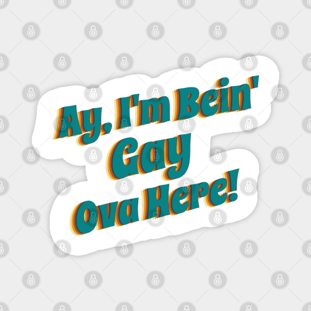 Ay' I'm Bein' Gay Ova Here Magnet by Murder Bunny Apparel