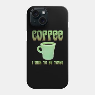 Coffee: I Wish To Be Tense (Pretty) Phone Case