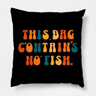 This Bag contains no fish - No Fish Whimsy Pillow