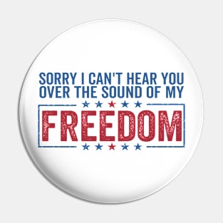 sorry can't hear you over sound of my freedom Funny 4th of July Pin