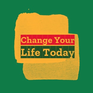 Change Your Life Today T-Shirt