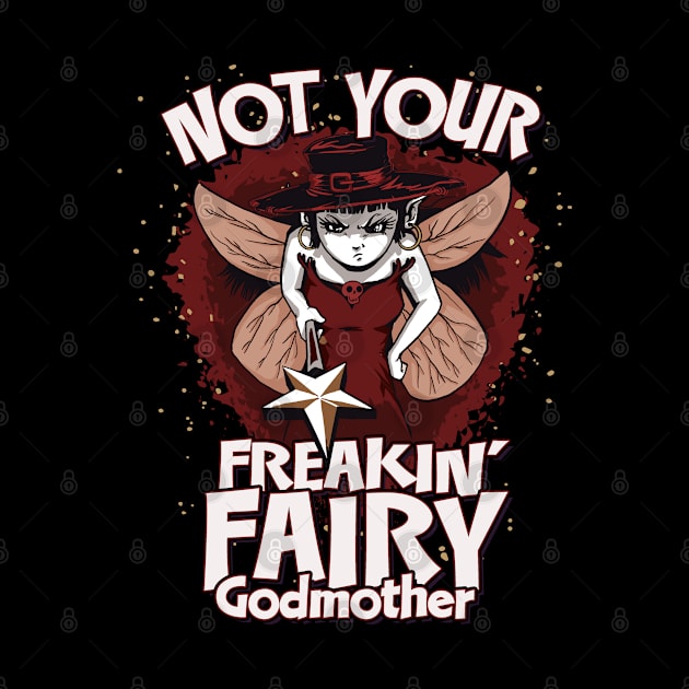 Not Your Freakin’ Fairy Godmother Design by Graphic Duster